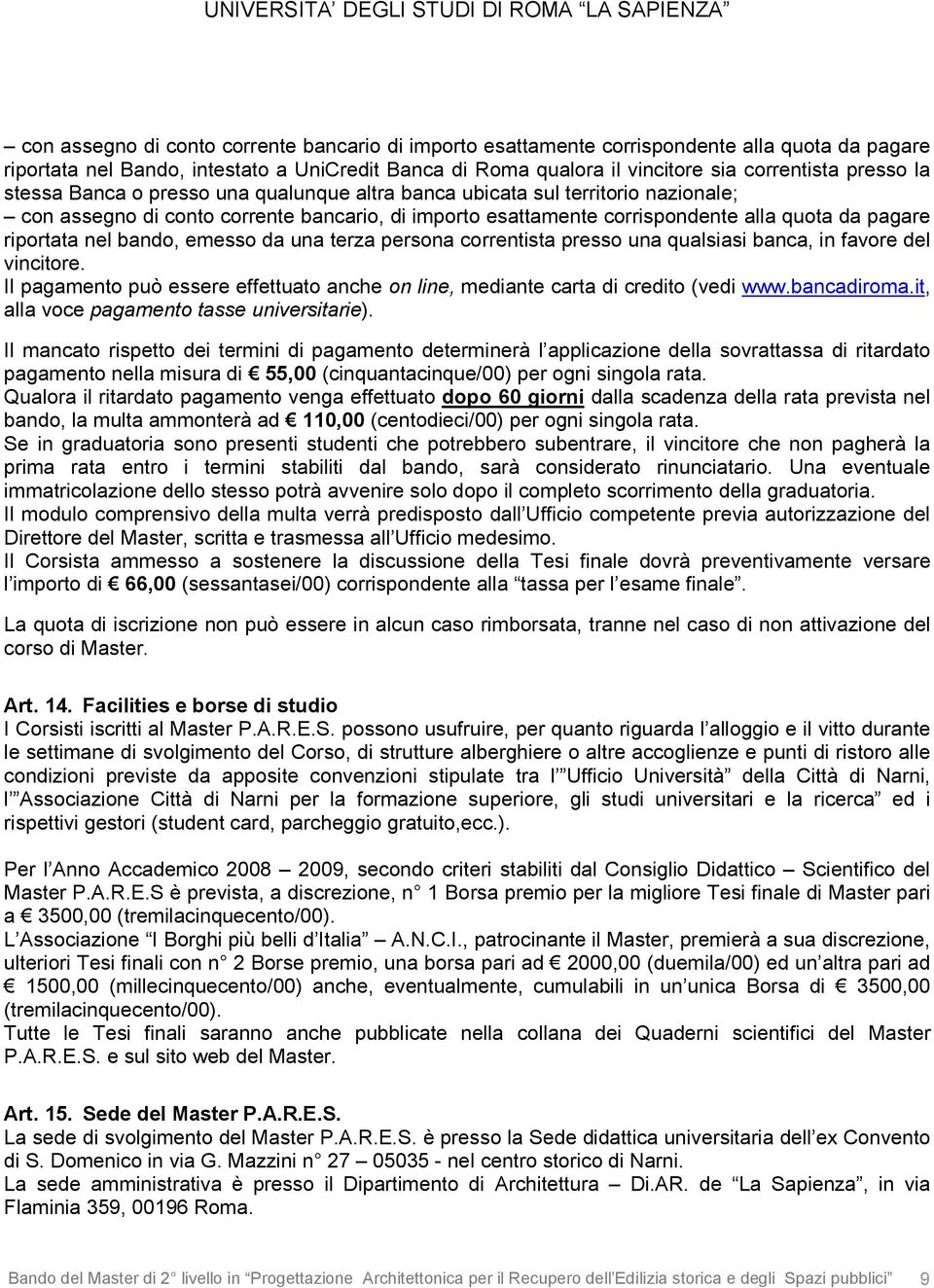 bando, emesso da una terza persona correntista presso una qualsiasi banca, in favore del vincitore. Il pagamento può essere effettuato anche on line, mediante carta di credito (vedi www.bancadiroma.