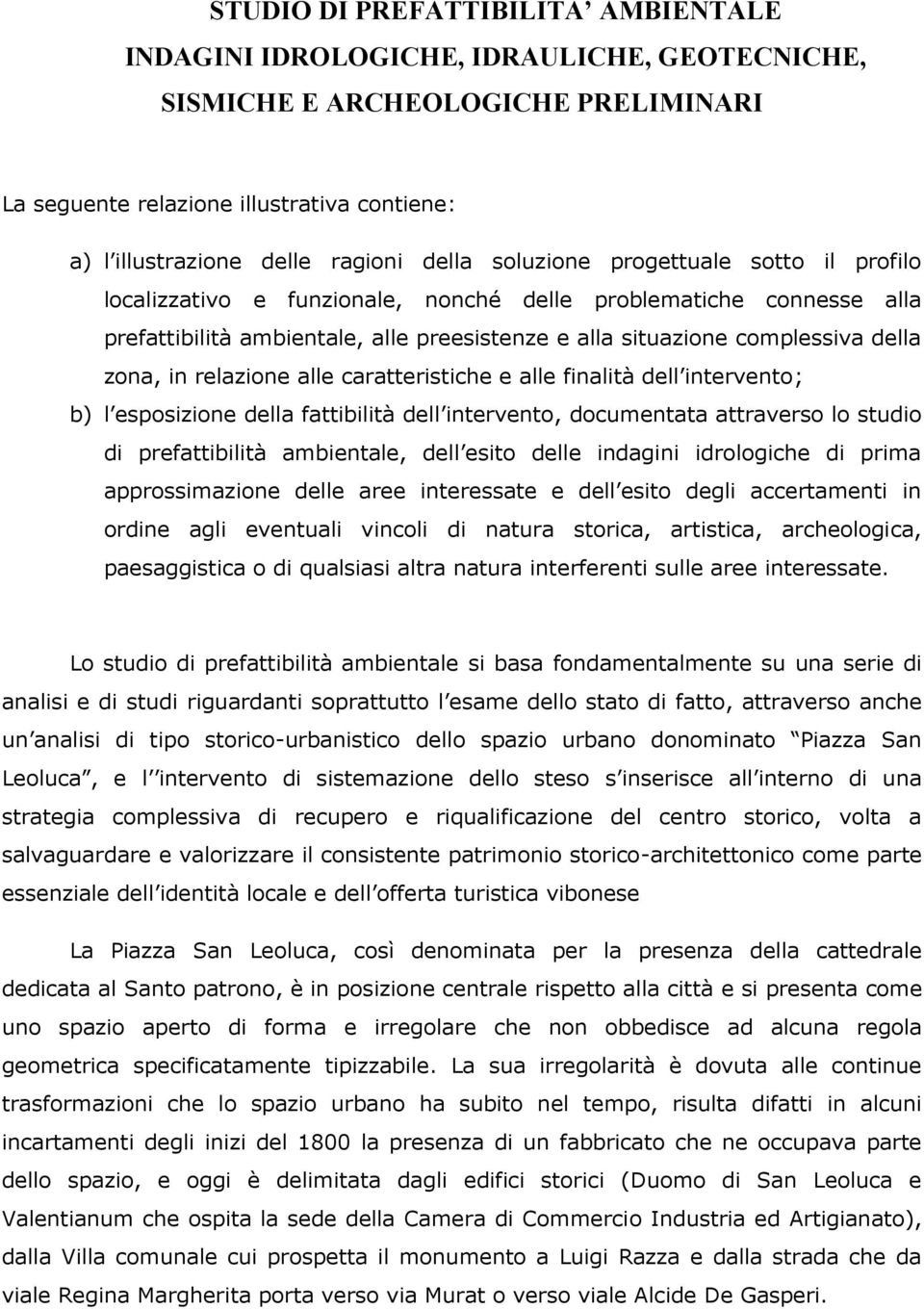 zona, in relazione alle caratteristiche e alle finalità dell intervento; b) l esposizione della fattibilità dell intervento, documentata attraverso lo studio di prefattibilità ambientale, dell esito