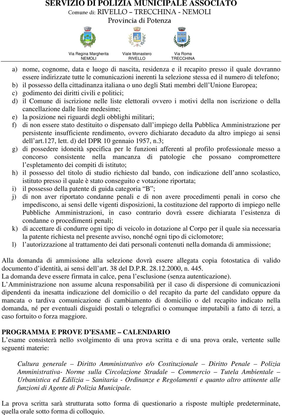 non iscrizione o della cancellazione dalle liste medesime; e) la posizione nei riguardi degli obblighi militari; f) di non essere stato destituito o dispensato dall impiego della Pubblica