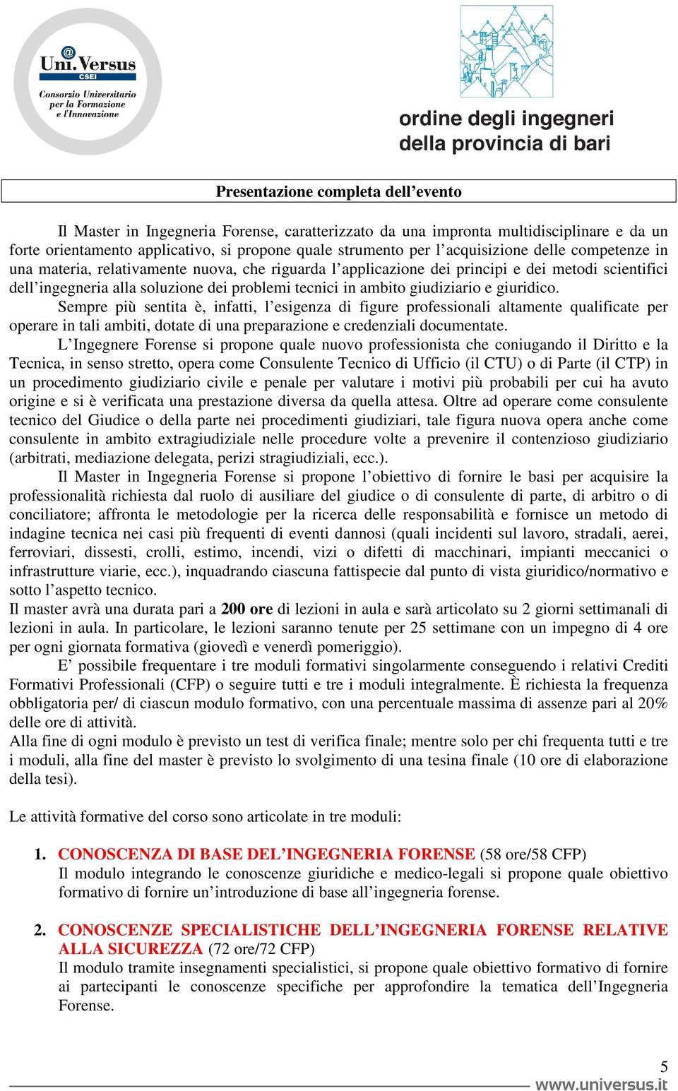 giudiziario e giuridico. Sempre più sentita è, infatti, l esigenza di figure professionali altamente qualificate per operare in tali ambiti, dotate di una preparazione e credenziali documentate.