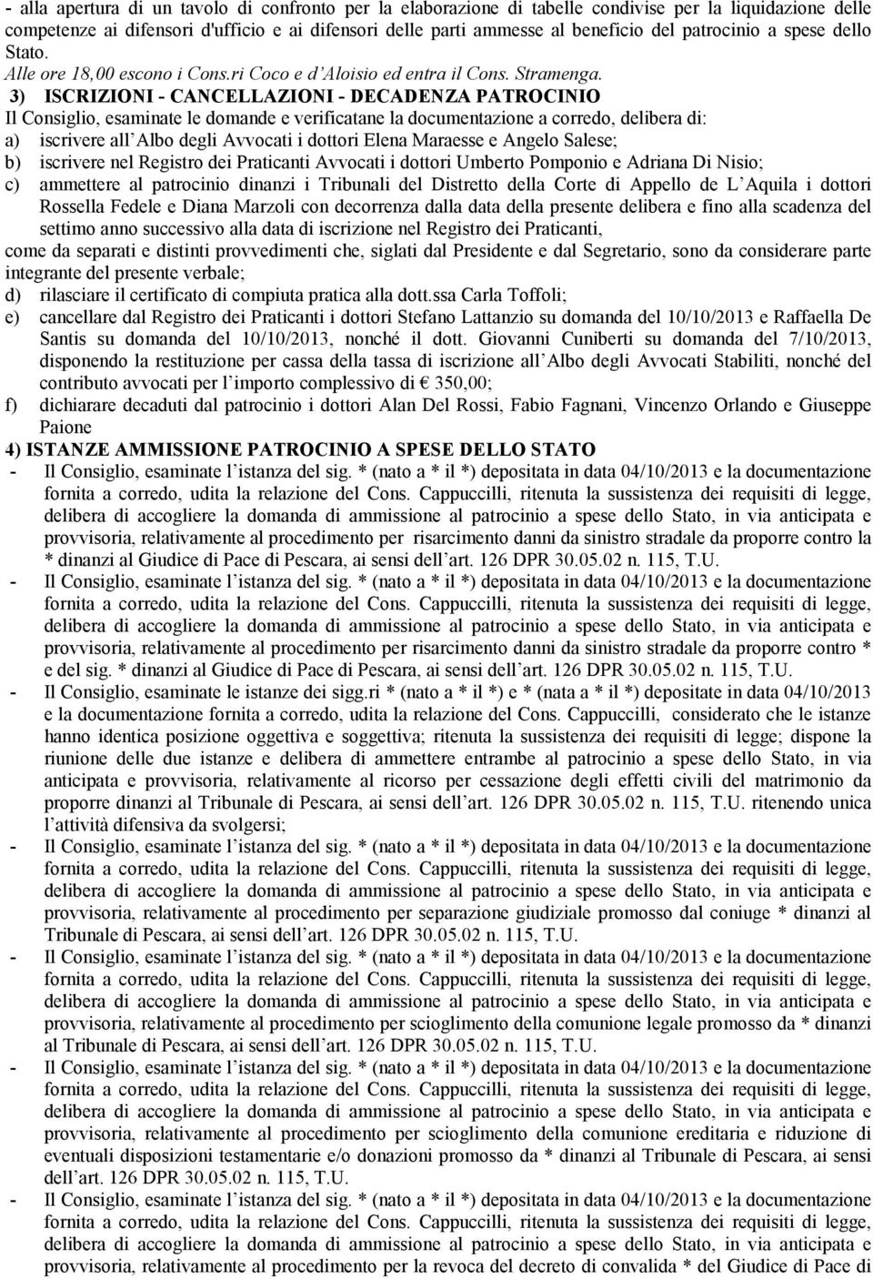 3) ISCRIZIONI - CANCELLAZIONI - DECADENZA PATROCINIO Il Consiglio, esaminate le domande e verificatane la documentazione a corredo, di: a) iscrivere all Albo degli Avvocati i dottori Elena Maraesse e