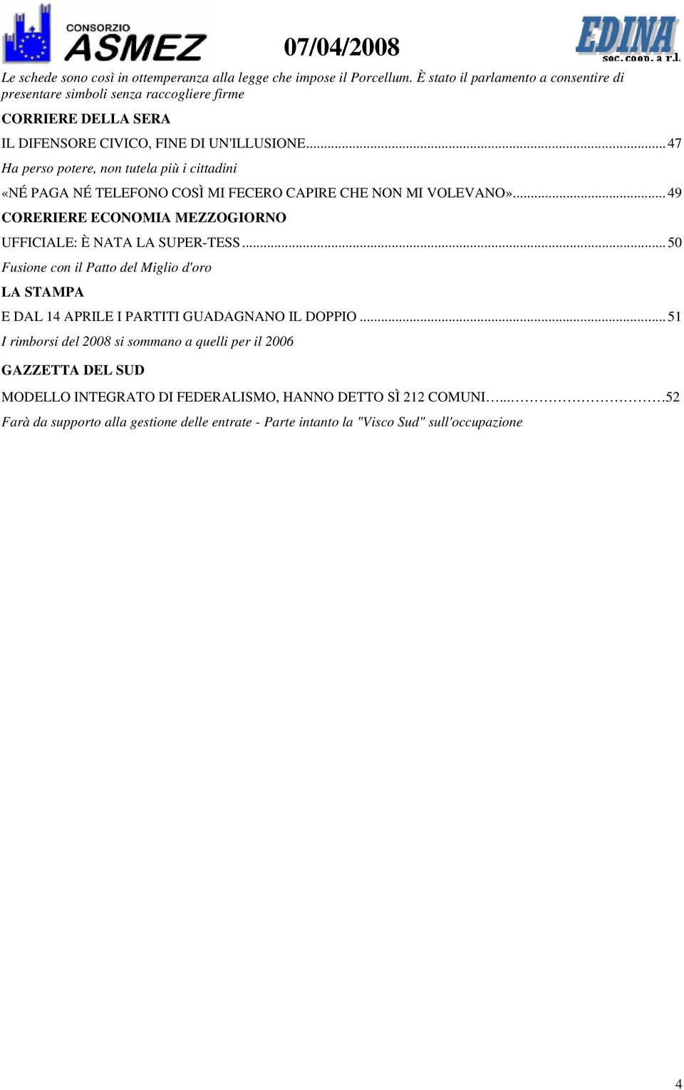 .. 47 Ha perso potere, non tutela più i cittadini «NÉ PAGA NÉ TELEFONO COSÌ MI FECERO CAPIRE CHE NON MI VOLEVANO»... 49 CORERIERE ECONOMIA MEZZOGIORNO UFFICIALE: È NATA LA SUPER-TESS.