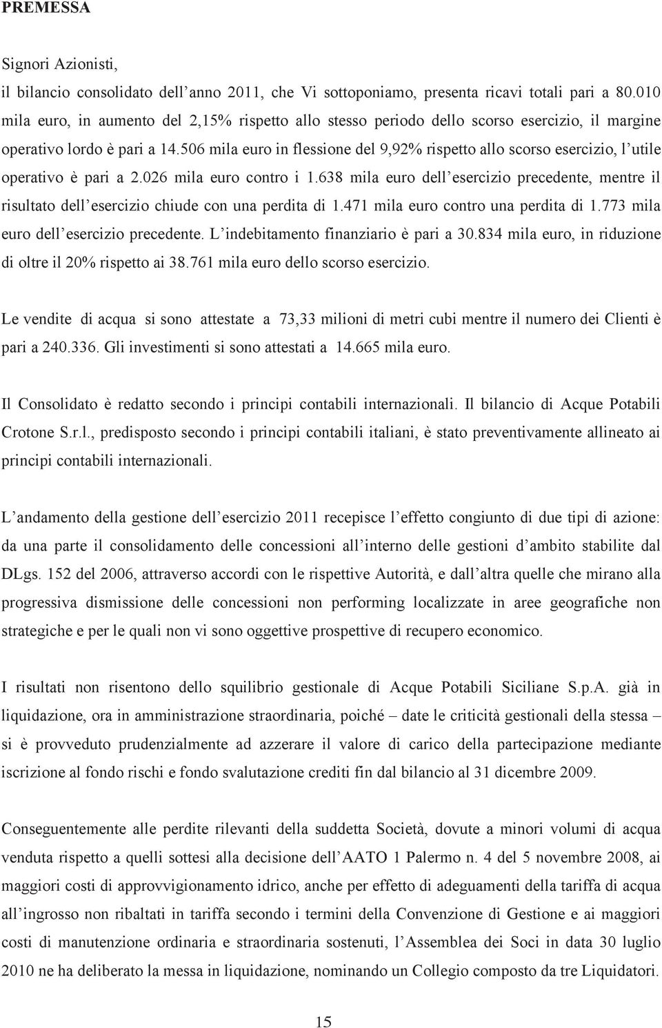 506 mila euro in flessione del 9,92% rispetto allo scorso esercizio, l utile operativo è pari a 2.026 mila euro contro i 1.