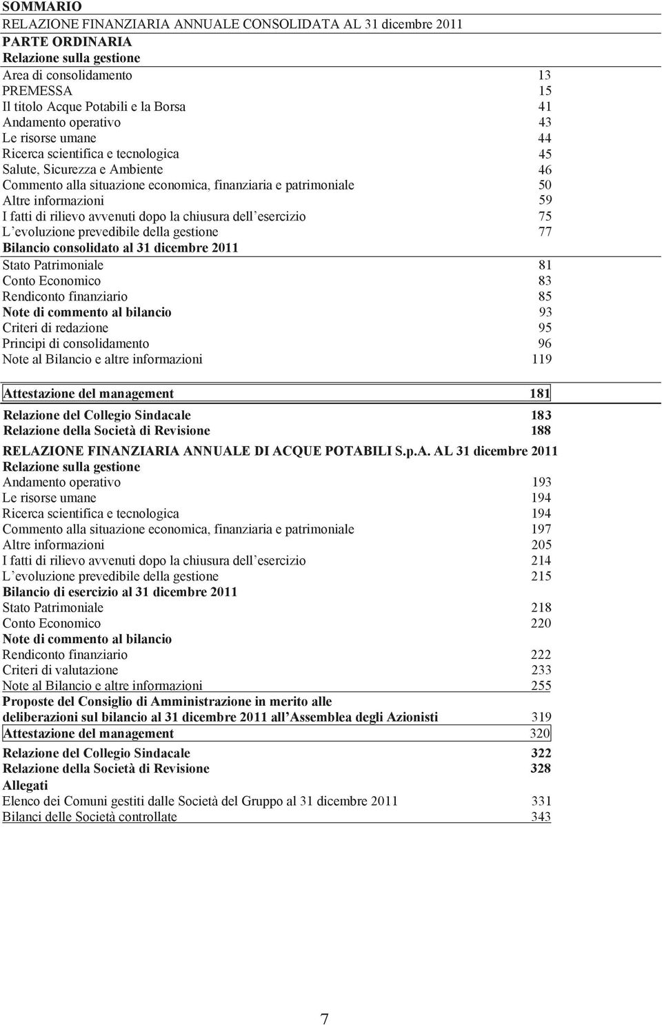 di rilievo avvenuti dopo la chiusura dell esercizio 75 L evoluzione prevedibile della gestione 77 Bilancio consolidato al 31 dicembre 2011 Stato Patrimoniale 81 Conto Economico 83 Rendiconto