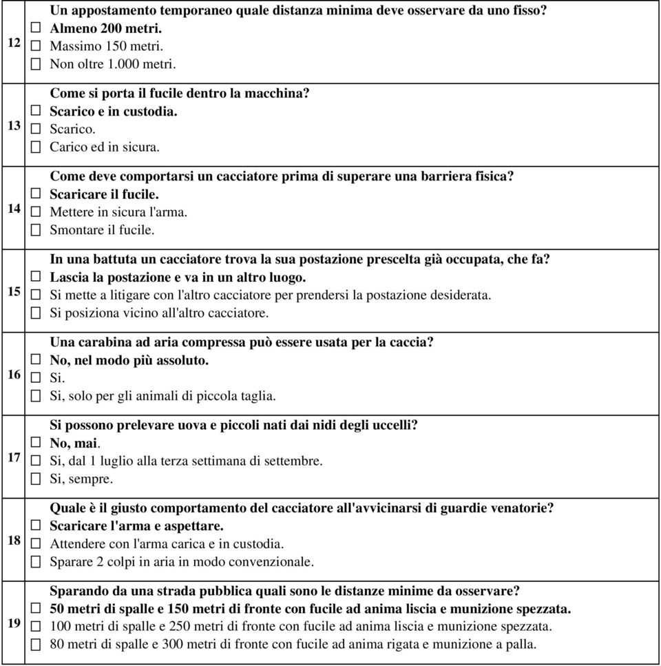 Mettere in sicura l'arma. Smontare il fucile. In una battuta un cacciatore trova la sua postazione prescelta già occupata, che fa? Lascia la postazione e va in un altro luogo.