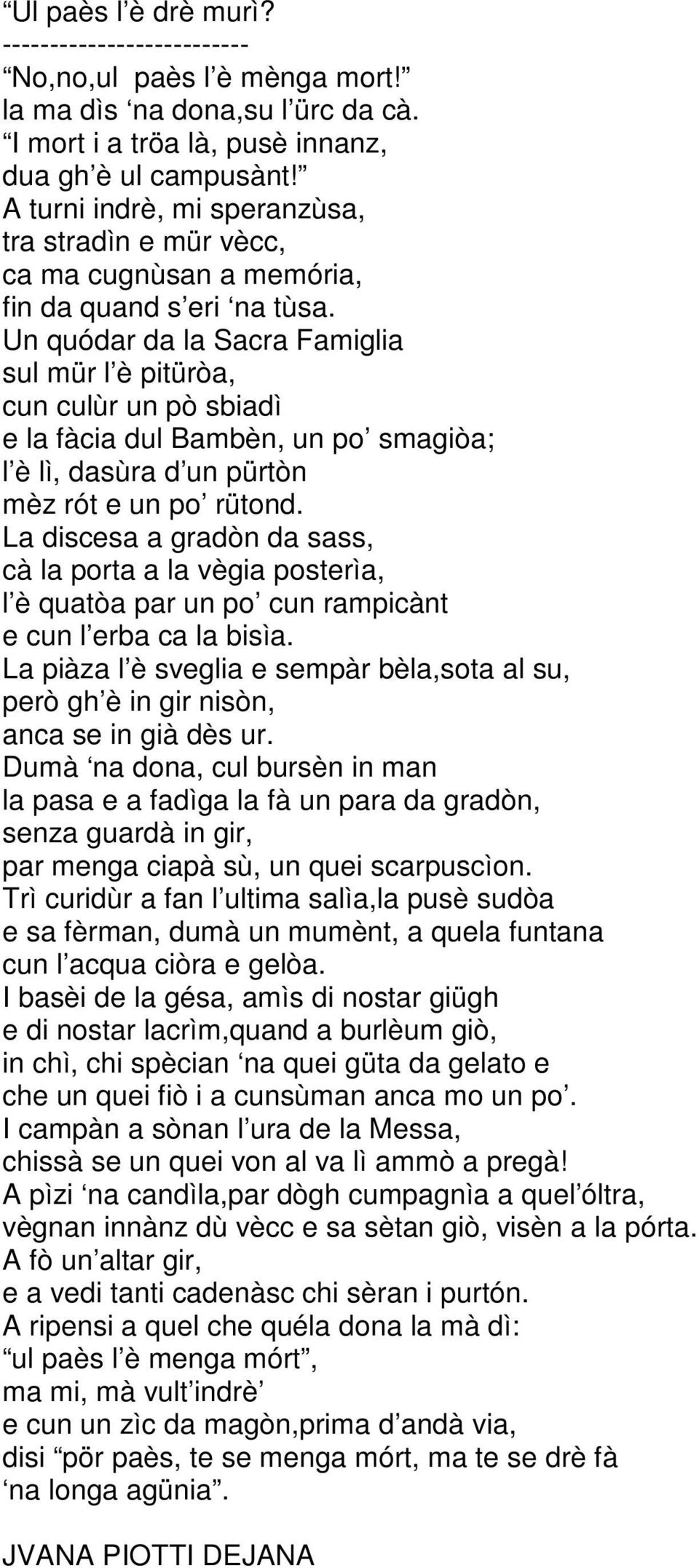 Un quódar da la Sacra Famiglia sul mür l è pitüròa, cun culùr un pò sbiadì e la fàcia dul Bambèn, un po smagiòa; l è lì, dasùra d un pürtòn mèz rót e un po rütond.