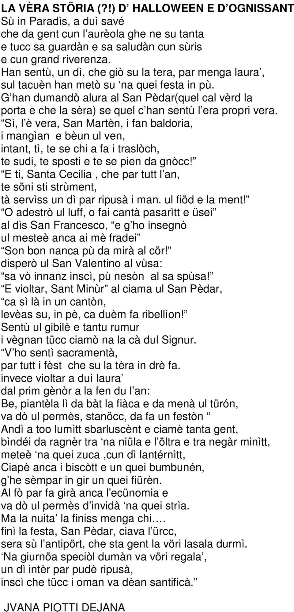 G han dumandò alura al San Pèdar(quel cal vèrd la porta e che la sèra) se quel c han sentù l era propri vera.