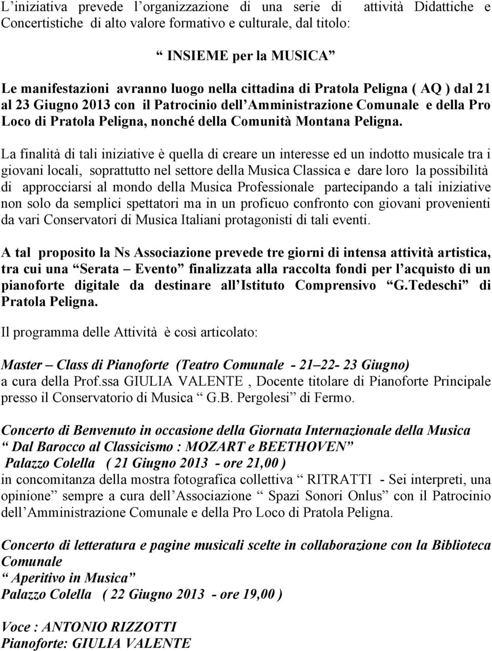 La finalità di tali iniziative è quella di creare un interesse ed un indotto musicale tra i giovani locali, soprattutto nel settore della Musica Classica e dare loro la possibilità di approcciarsi al