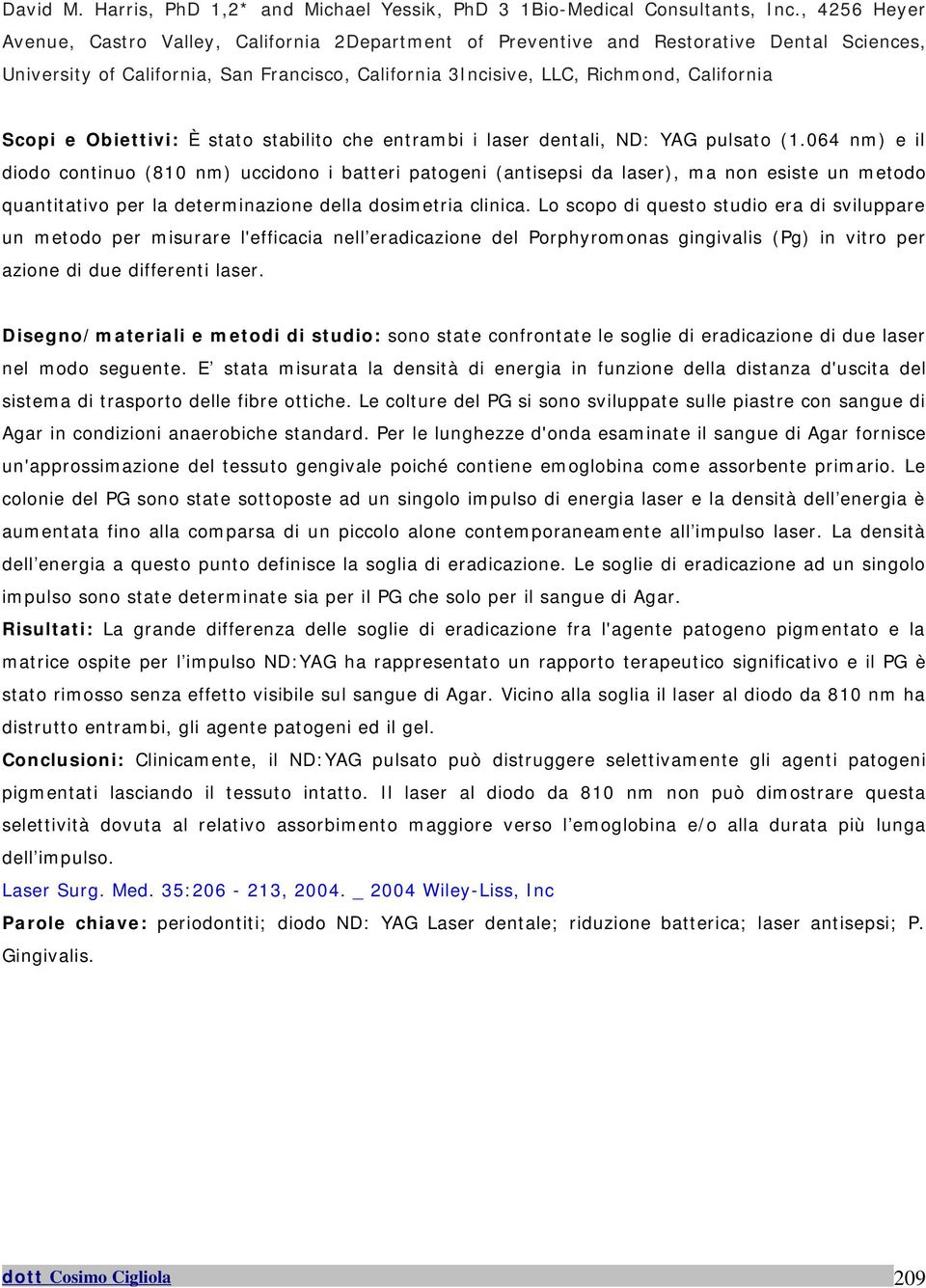 Scopi e Obiettivi: È stato stabilito che entrambi i laser dentali, ND: YAG pulsato (1.