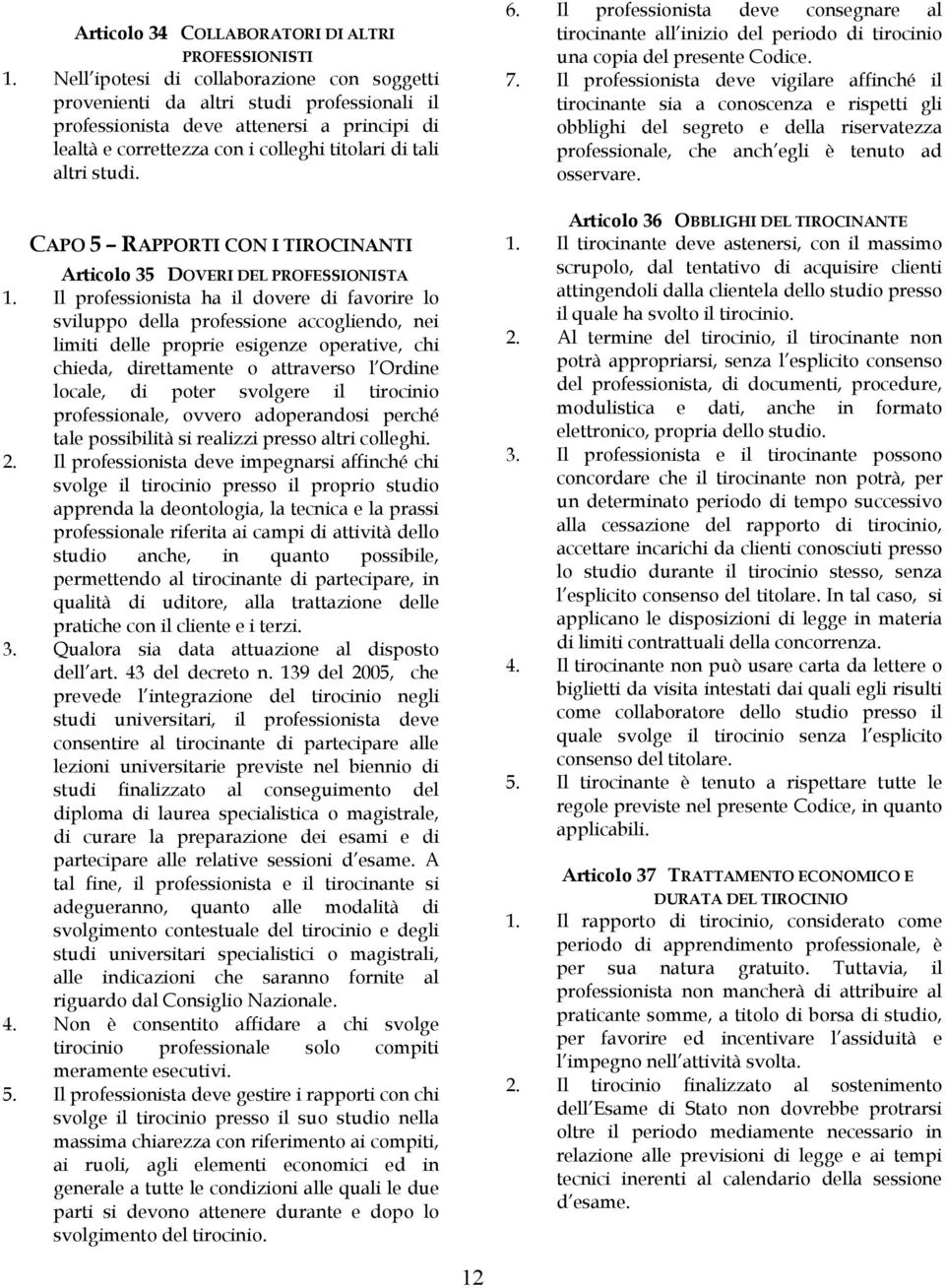 Il professionista deve consegnare al tirocinante all inizio del periodo di tirocinio una copia del presente Codice. 7.