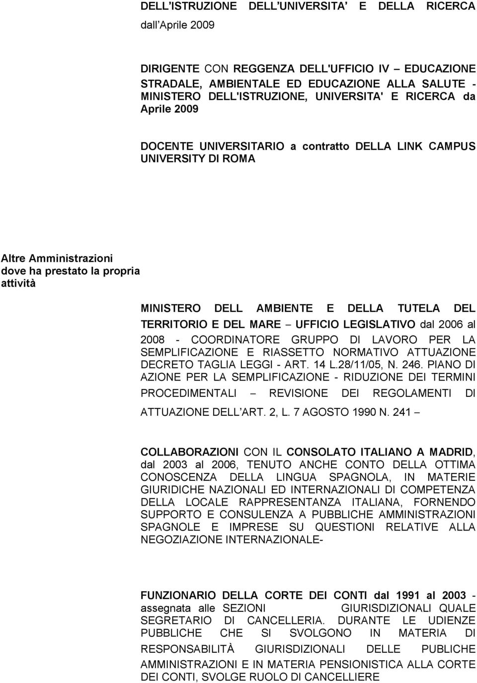 DEL TERRITORIO E DEL MARE UFFICIO LEGISLATIVO dal 2006 al 2008 - COORDINATORE GRUPPO DI LAVORO PER LA SEMPLIFICAZIONE E RIASSETTO NORMATIVO ATTUAZIONE DECRETO TAGLIA LEGGI - ART. 14 L.28/11/05, N.