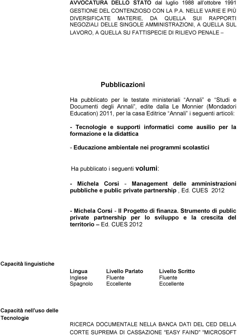 2011, per la casa Editrice Annali i seguenti articli: - Tecnlgie e supprti infrmatici cme ausili per la frmazine e la didattica - Educazine ambientale nei prgrammi sclastici Ha pubblicat i seguenti