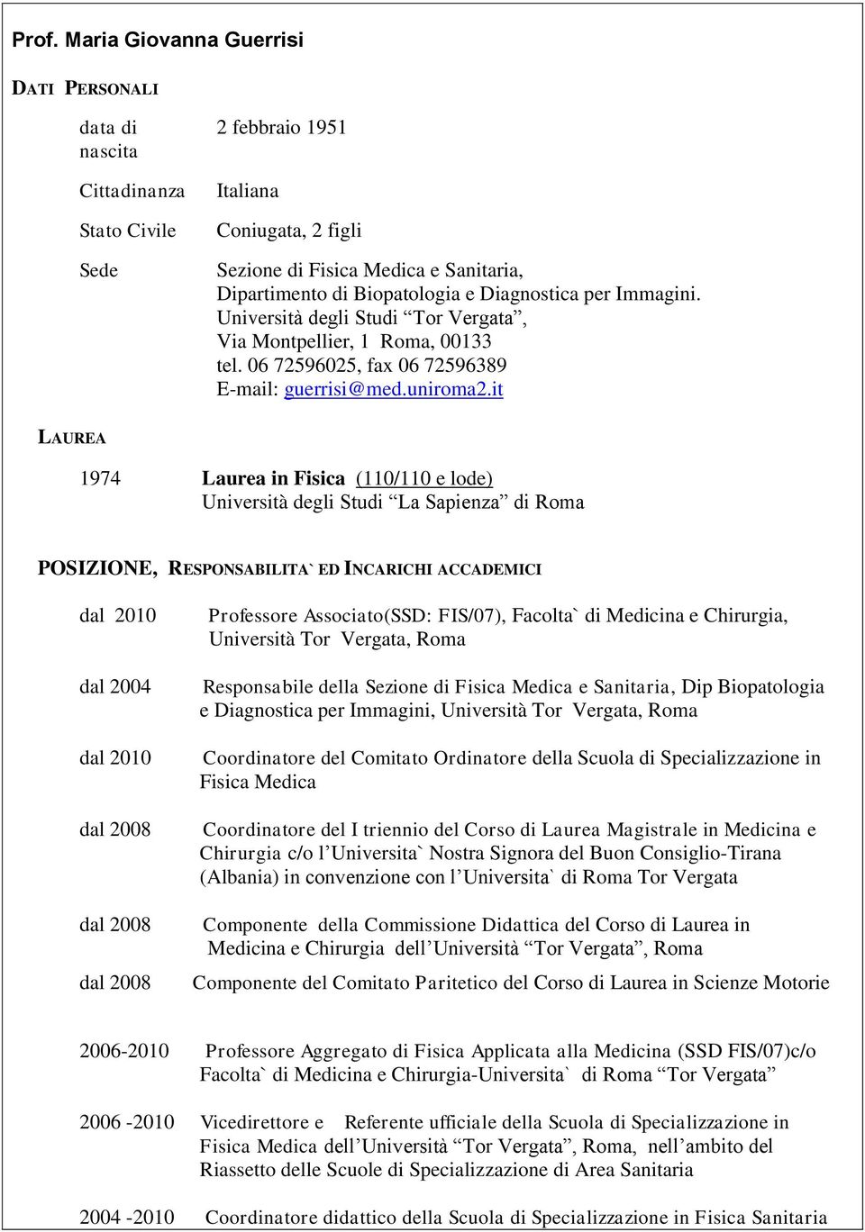 it LAUREA 1974 Laurea in Fisica (110/110 e lode) Università degli Studi La Sapienza di Roma POSIZIONE, RESPONSABILITA` ED INCARICHI ACCADEMICI dal 2010 dal 2004 dal 2010 Professore Associato(SSD: