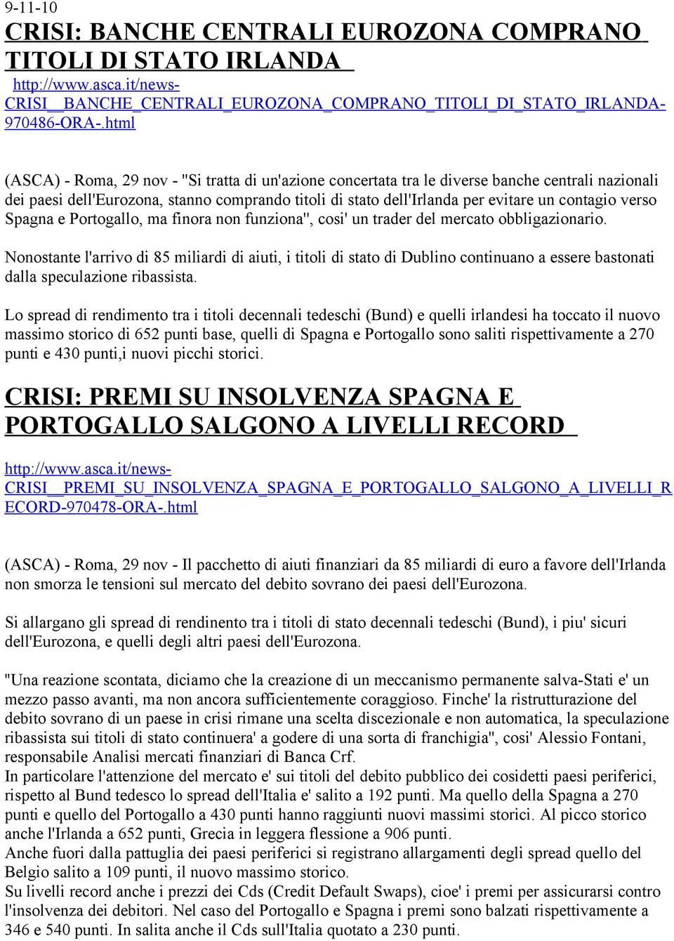 contagio verso Spagna e Portogallo, ma finora non funziona'', cosi' un trader del mercato obbligazionario.