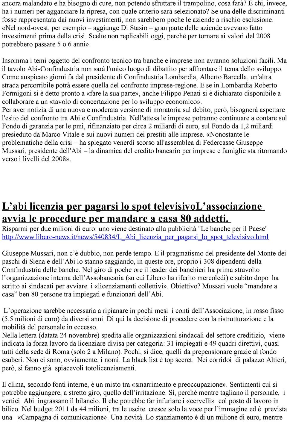 «Nel nord-ovest, per esempio aggiunge Di Stasio gran parte delle aziende avevano fatto investimenti prima della crisi.