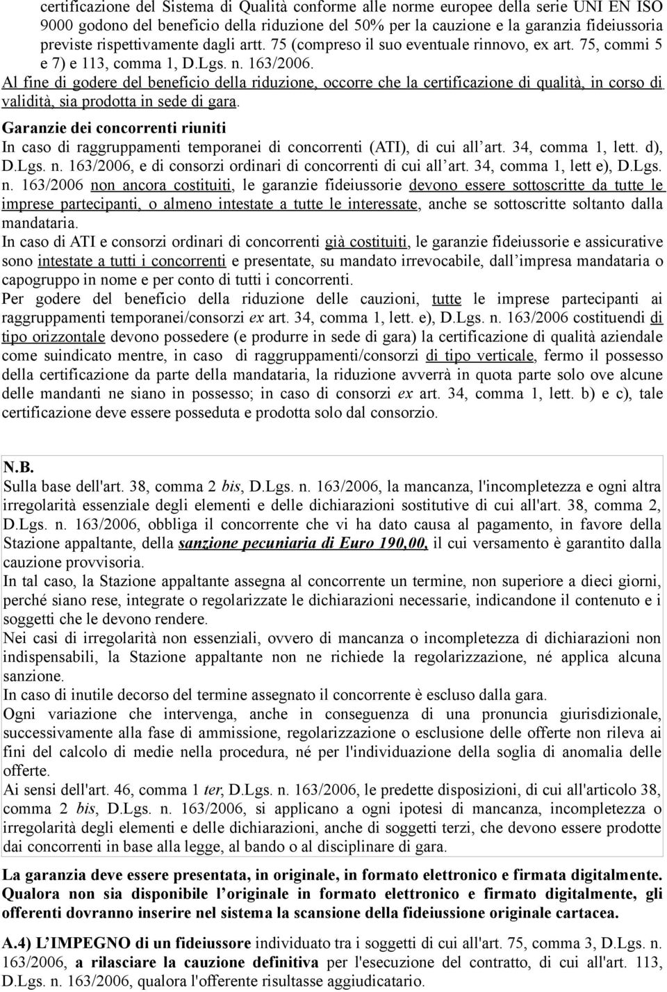 Al fine di godere del beneficio della riduzione, occorre che la certificazione di qualità, in corso di validità, sia prodotta in sede di gara.