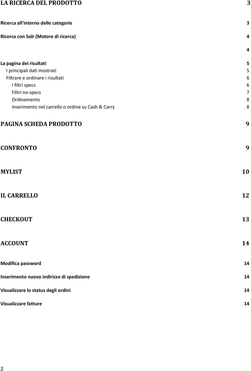 nel carrello o ordine su Cash & Carry 8 4 PAGINA SCHEDA PRODOTTO 9 CONFRONTO 9 MYLIST 10 IL CARRELLO 12 CHECKOUT 13 ACCOUNT 14