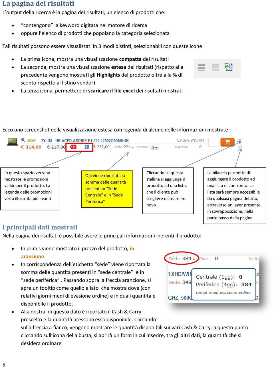 mostra una visualizzazione estesa dei risultati (rispetto alla precedente vengono mostrati gli Highlights del prodotto oltre alla % di sconto rispetto al listino vendor) La terza icona, permettere di