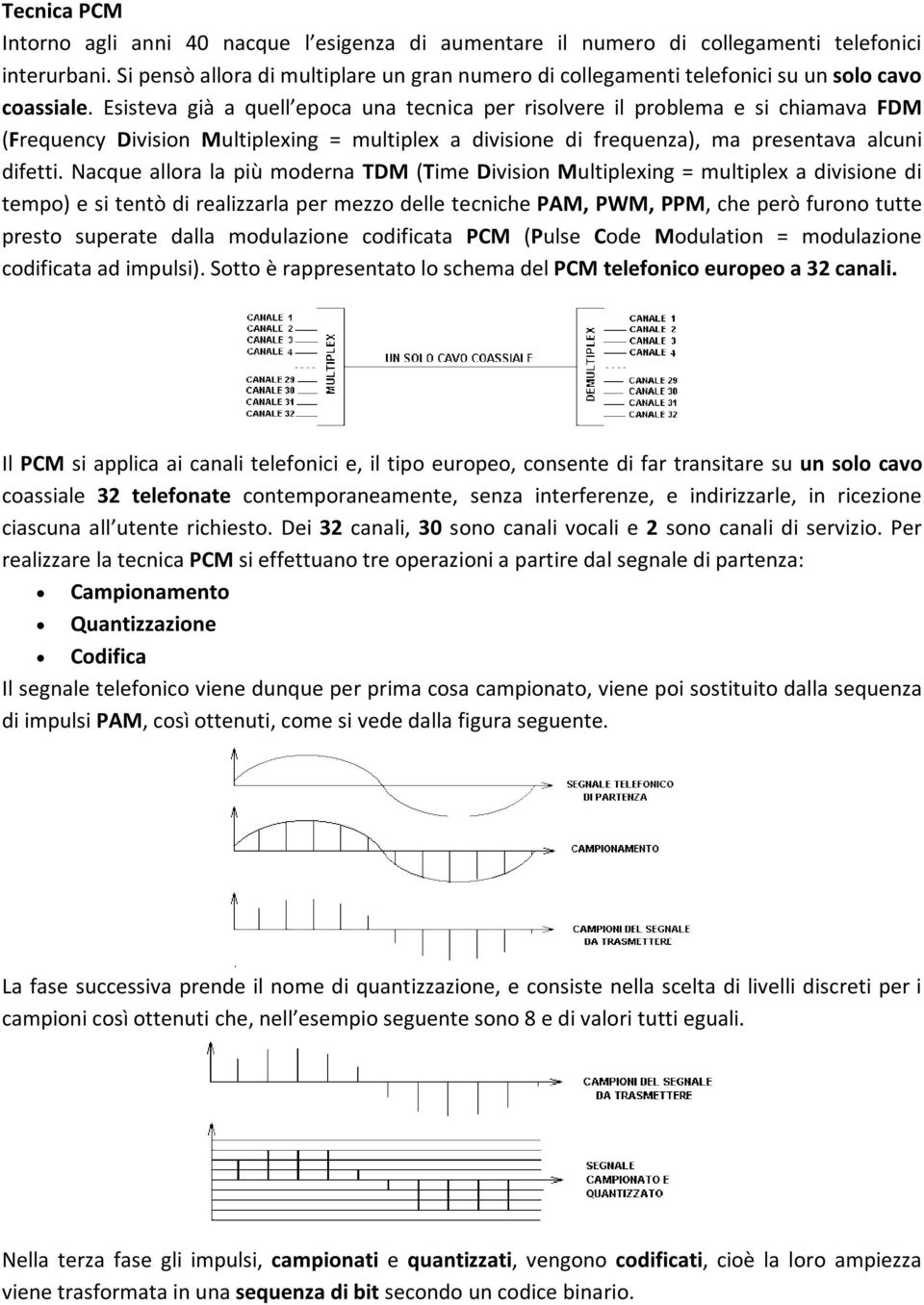 Esisteva già a quell epoca una tecnica per risolvere il problema e si chiamava FDM (Frequency Division Multiplexing = multiplex a divisione di frequenza), ma presentava alcuni difetti.