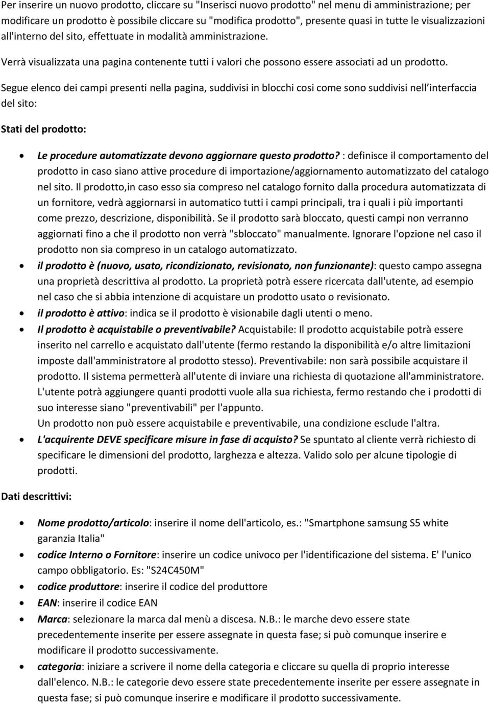 Segue elenco dei campi presenti nella pagina, suddivisi in blocchi cosi come sono suddivisi nell interfaccia del sito: Stati del prodotto: Le procedure automatizzate devono aggiornare questo prodotto?