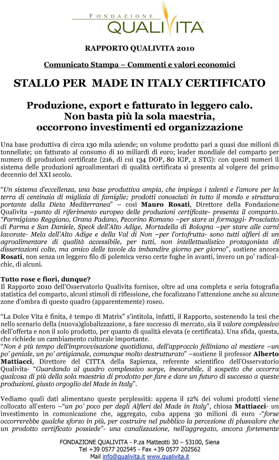 consumo di 10 miliardi di euro; leader mondiale del comparto per numero di produzioni certificate (216, di cui 134 DOP, 80 IGP, 2 STG): con questi numeri il sistema delle produzioni agroalimentari di