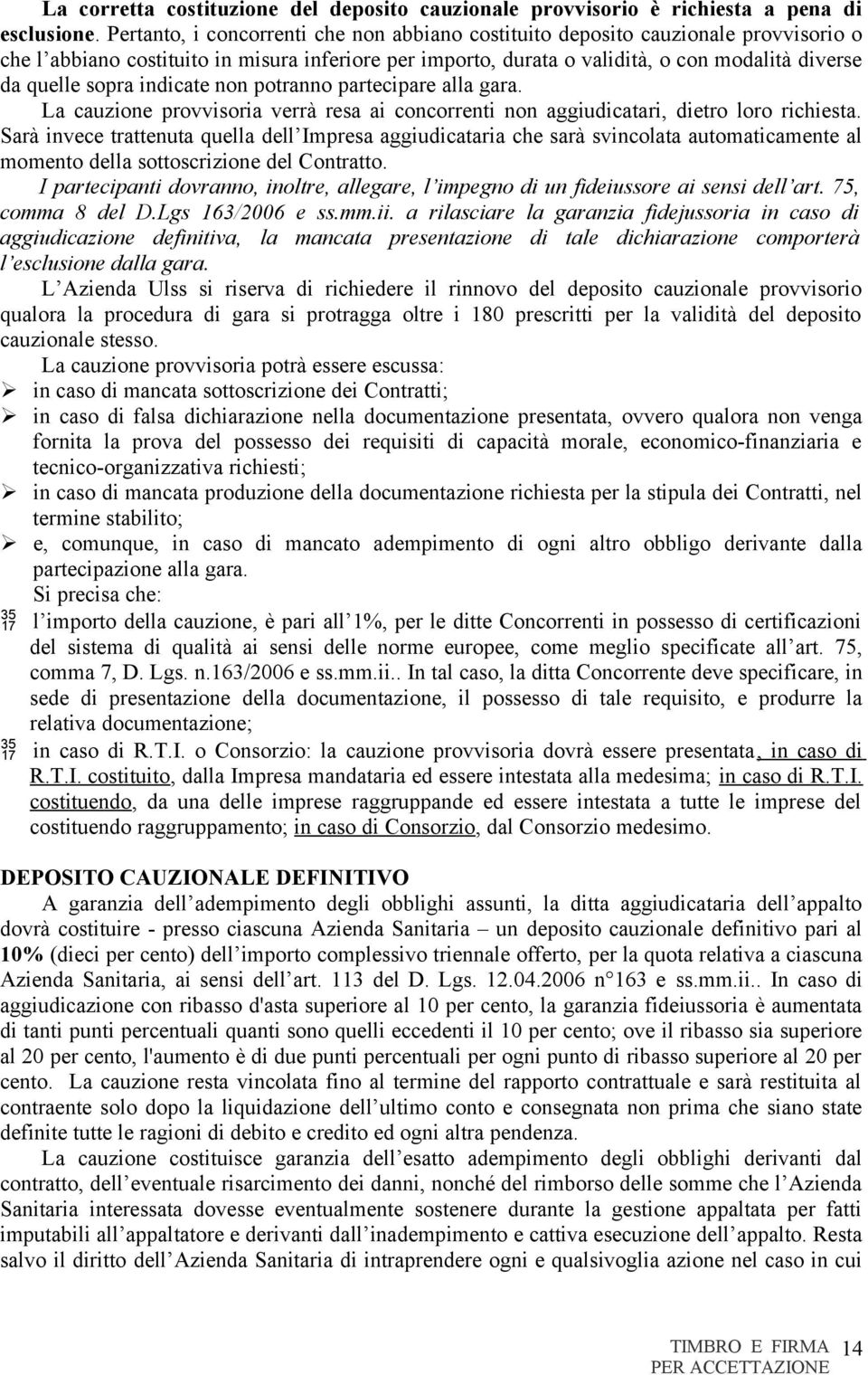 sopra indicate non potranno partecipare alla gara. La cauzione provvisoria verrà resa ai concorrenti non aggiudicatari, dietro loro richiesta.