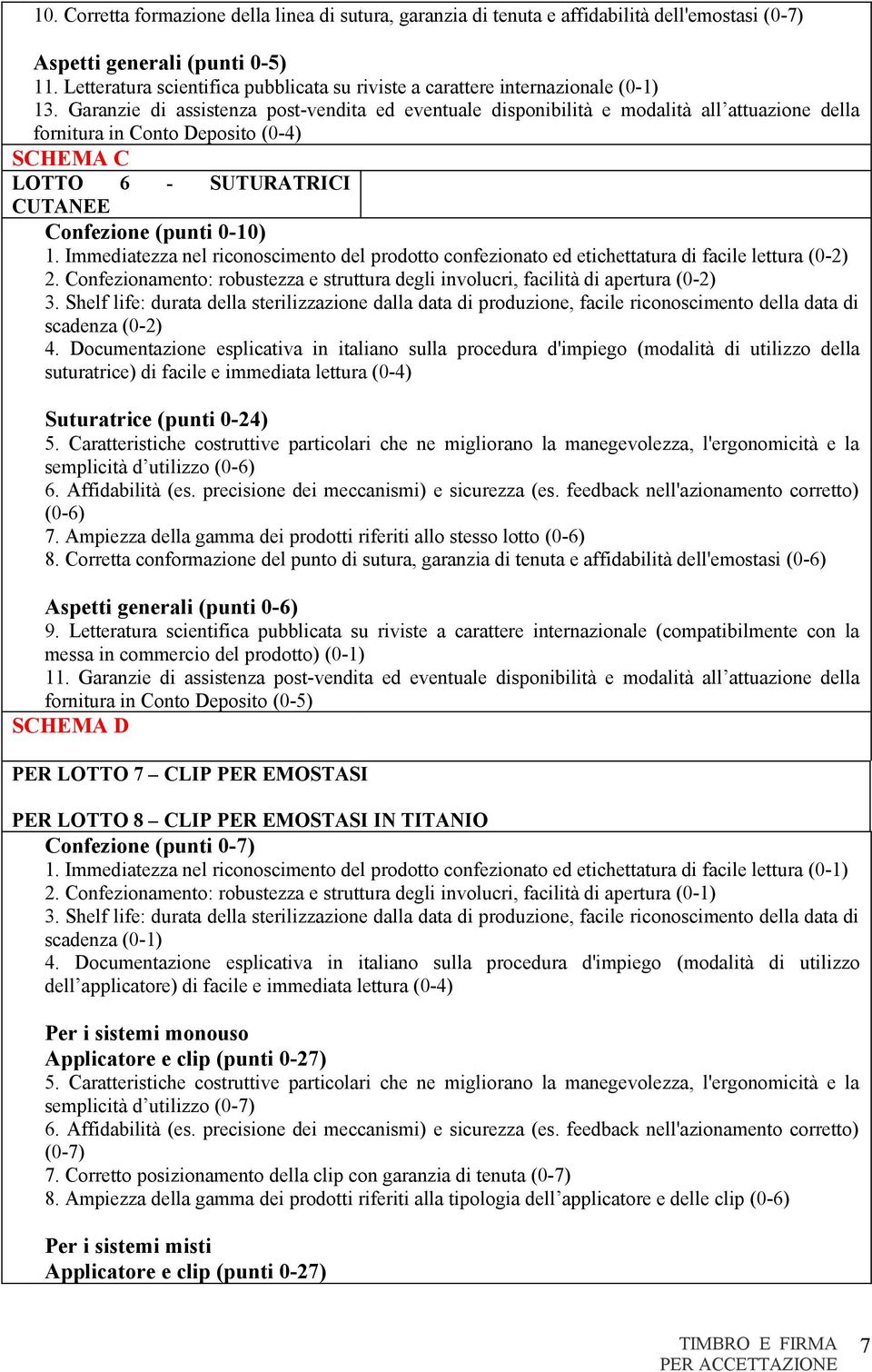 Garanzie di assistenza post-vendita ed eventuale disponibilità e modalità all attuazione della fornitura in Conto Deposito (0-4) SCHEMA C LOTTO 6 - SUTURATRICI CUTANEE Confezione (punti 0-10) 1.