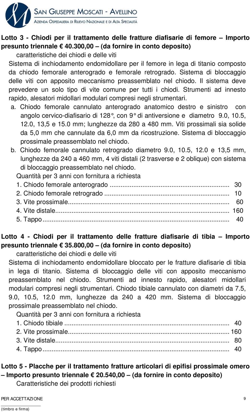 femorale retrogrado. Sistema di bloccaggio delle viti con apposito meccanismo preassemblato nel chiodo. Il sistema deve prevedere un solo tipo di vite comune per tutti i chiodi.