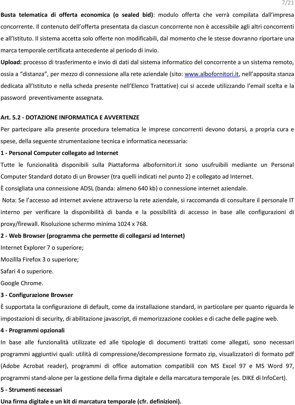 Il sistema accetta solo offerte non modificabili, dal momento che le stesse dovranno riportare una marca temporale certificata antecedente al periodo di invio.