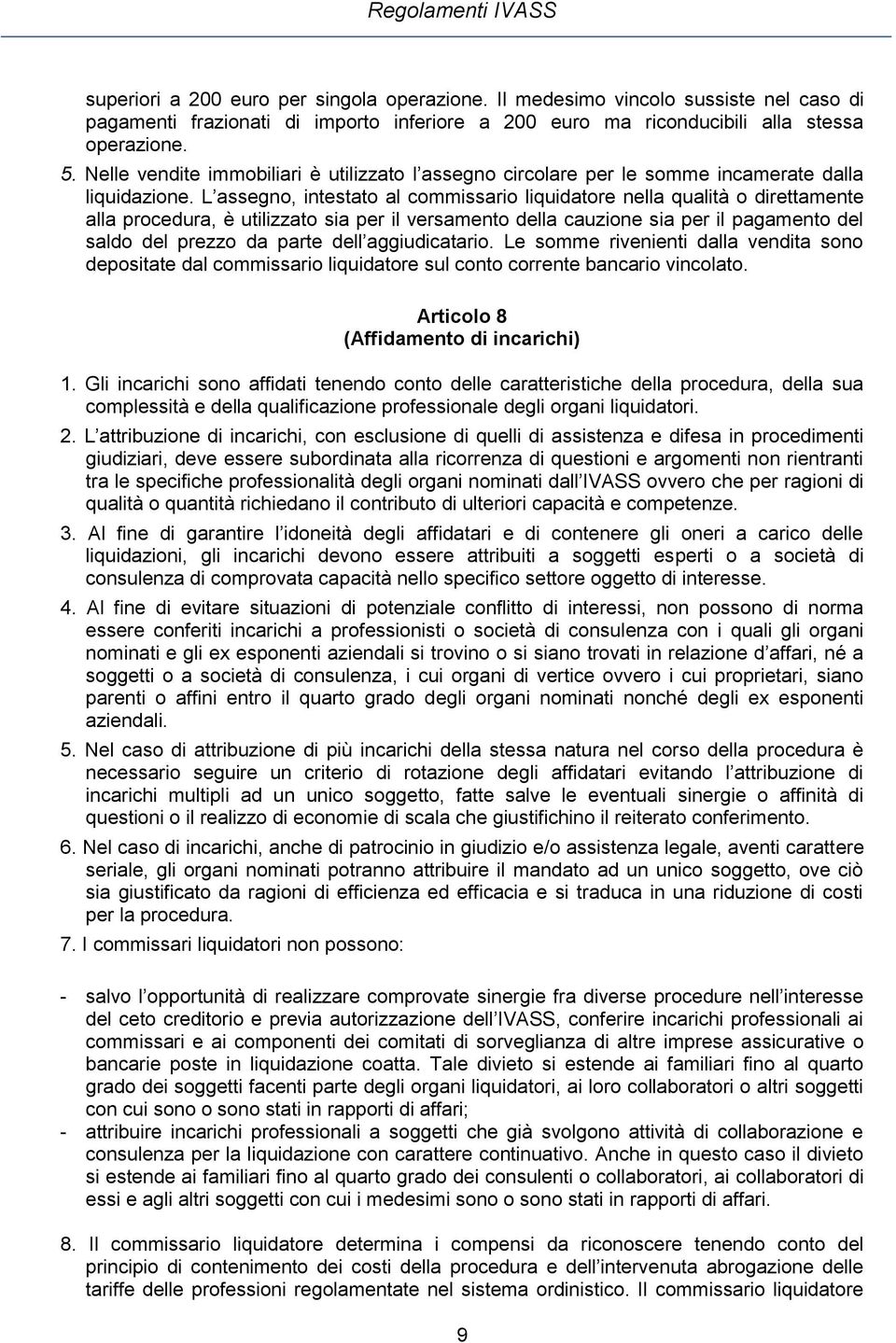 L assegno, intestato al commissario liquidatore nella qualità o direttamente alla procedura, è utilizzato sia per il versamento della cauzione sia per il pagamento del saldo del prezzo da parte dell