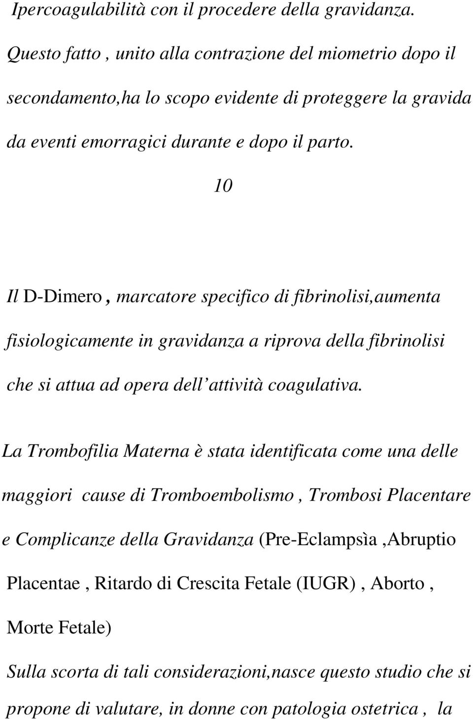 10 Il D-Dimero, marcatore specifico di fibrinolisi,aumenta fisiologicamente in gravidanza a riprova della fibrinolisi che si attua ad opera dell attività coagulativa.