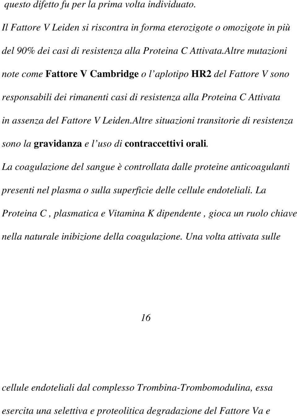 Altre situazioni transitorie di resistenza sono la gravidanza e l uso di contraccettivi orali.