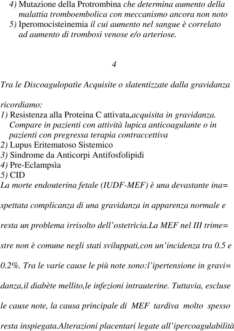 Compare in pazienti con attività lupica anticoagulante o in pazienti con pregressa terapia contraccettiva 2) Lupus Eritematoso Sistemico 3) Sindrome da Anticorpi Antifosfolipidi 4) Pre-Eclampsìa 5)