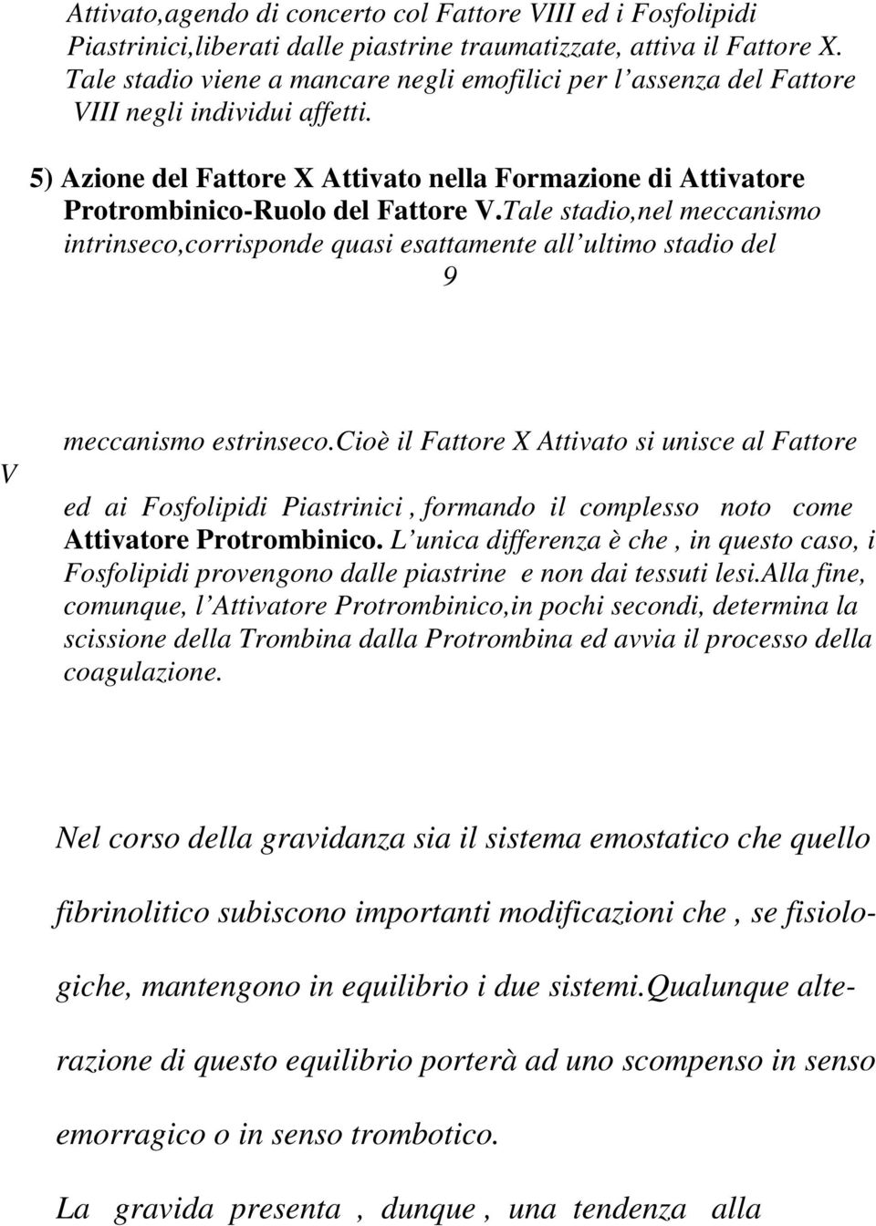 Tale stadio,nel meccanismo intrinseco,corrisponde quasi esattamente all ultimo stadio del 9 V meccanismo estrinseco.