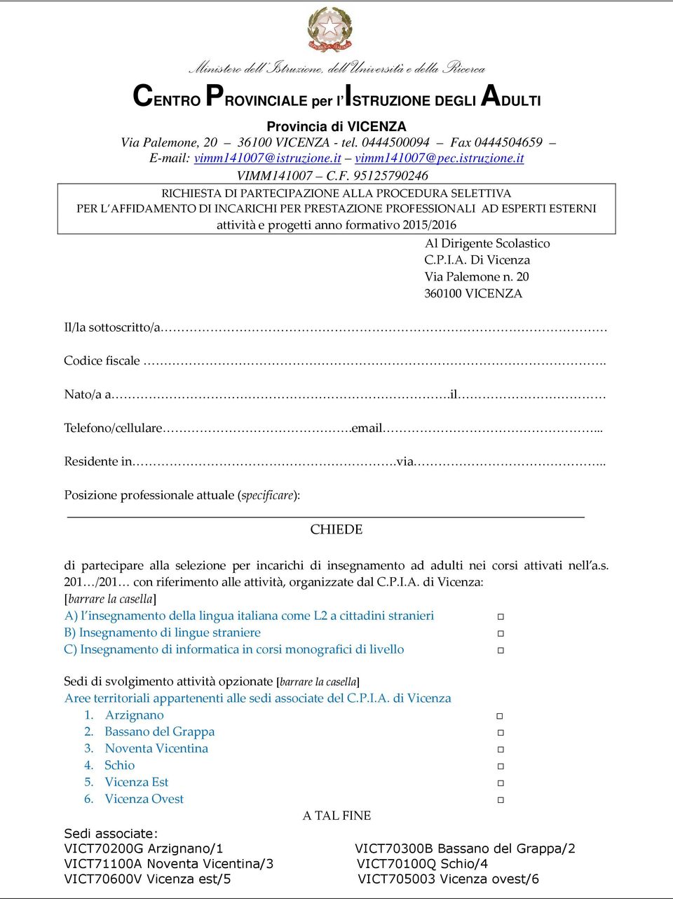 . Posizione professionale attuale (specificare): CHIEDE di partecipare alla selezione per incarichi di insegnamento ad adulti nei corsi attivati nell a.s. 201 /201 con riferimento alle attività, organizzate dal C.