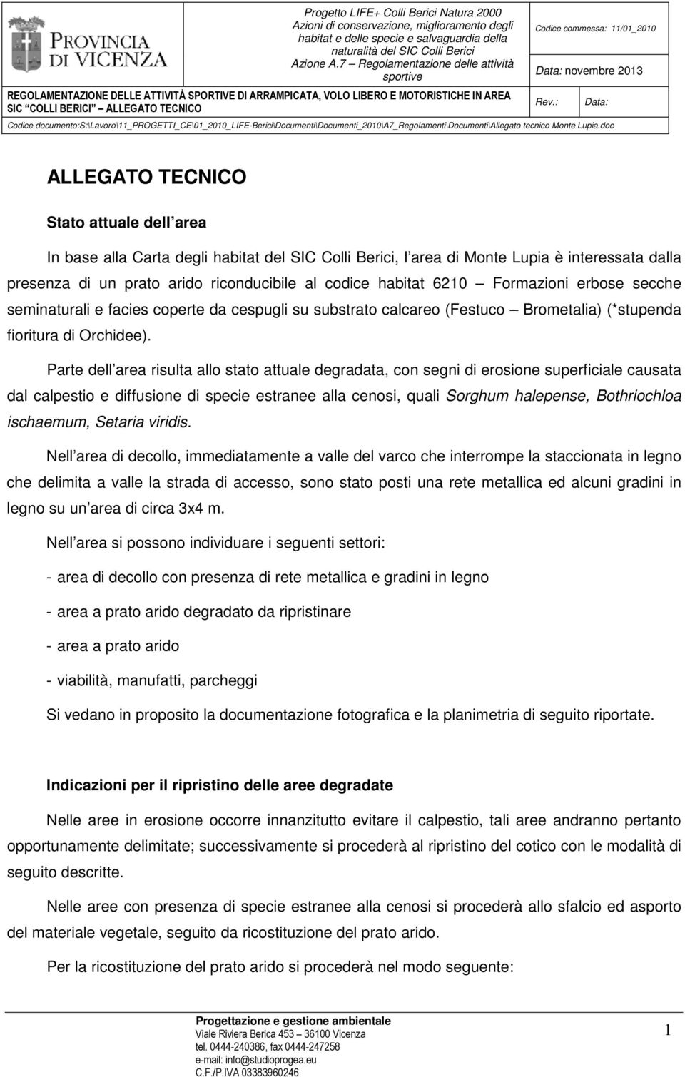 : Data: ALLEGATO TECNICO Stato attuale dell area In base alla Carta degli habitat del SIC Colli Berici, l area di Monte Lupia è interessata dalla presenza di un prato arido riconducibile al codice