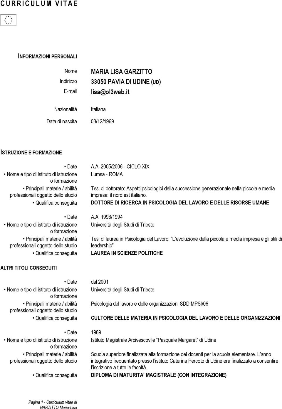 conseguita A.A. 2005/2006 - CICLO XIX Lumsa - ROMA Tesi di dottorato: Aspetti psicologici della successione generazionale nella piccola e media impresa: il nord est italiano.