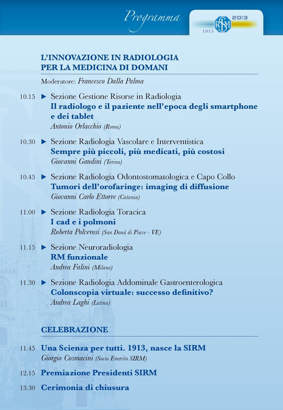 30 E Sezione Radiologia Vascolare e Interventistica Sempre più piccoli, più medicati, più costosi Giovanni Gandini (Torino) 10.