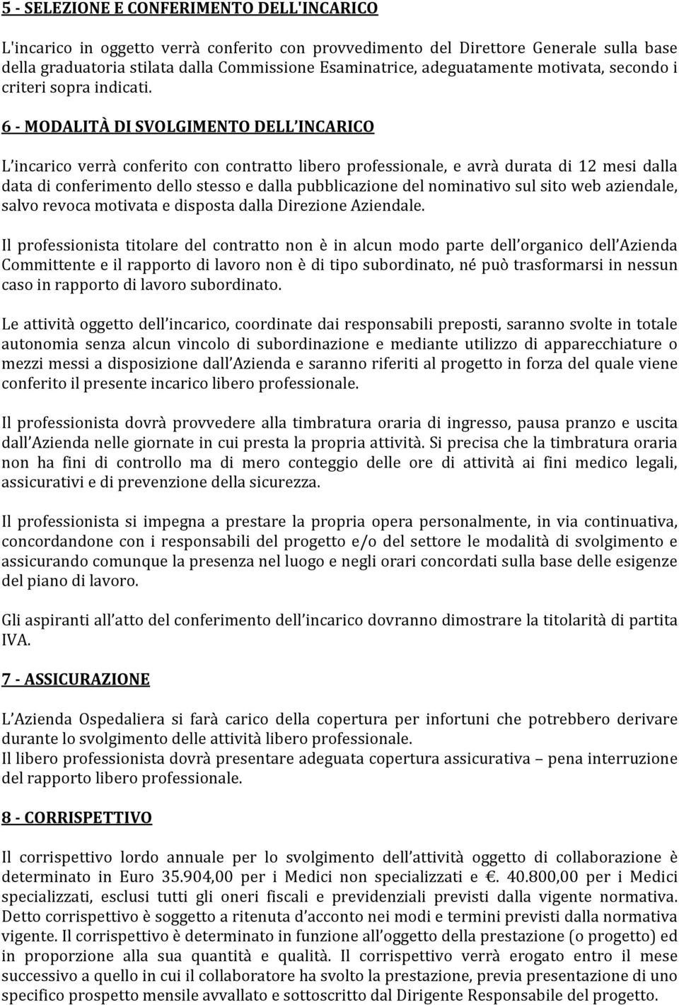 6 - MODALITÀ DI SVOLGIMENTO DELL INCARICO L incarico verrà conferito con contratto libero professionale, e avrà durata di 12 mesi dalla data di conferimento dello stesso e dalla pubblicazione del