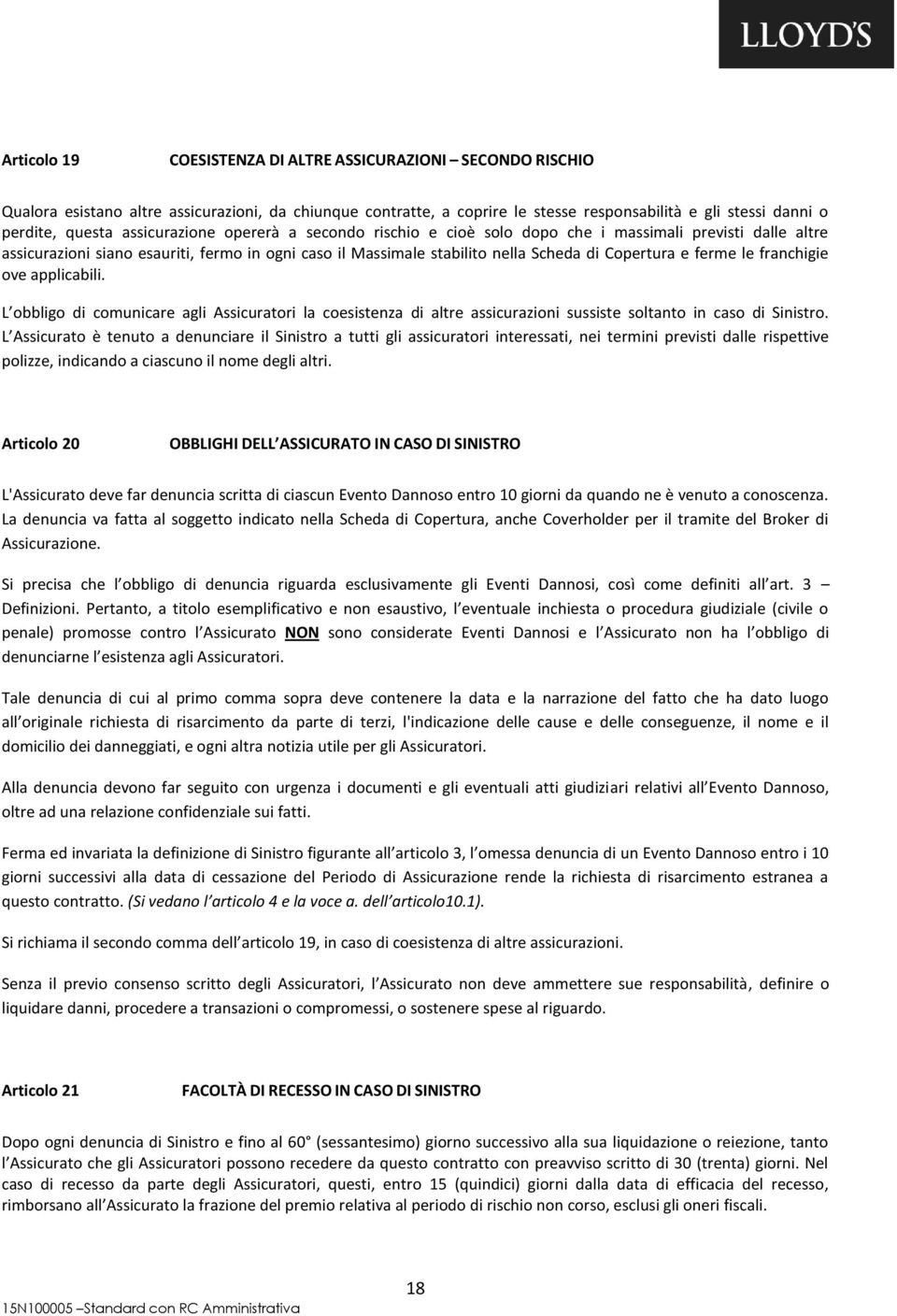 le franchigie ove applicabili. L obbligo di comunicare agli Assicuratori la coesistenza di altre assicurazioni sussiste soltanto in caso di Sinistro.