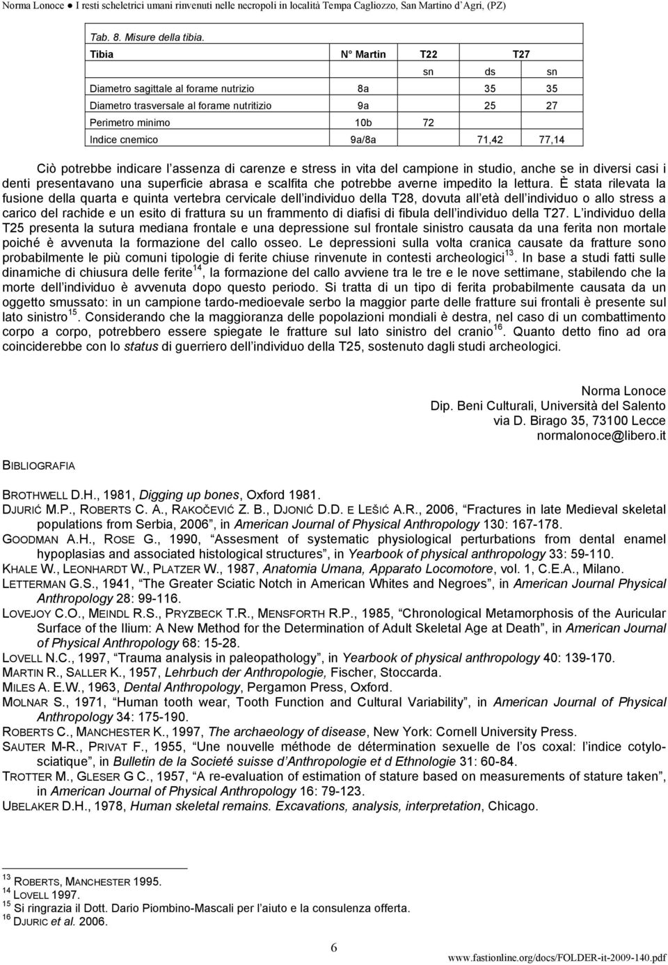 indicare l assenza di carenze e stress in vita del campione in studio, anche se in diversi casi i denti presentavano una superficie abrasa e scalfita che potrebbe averne impedito la lettura.