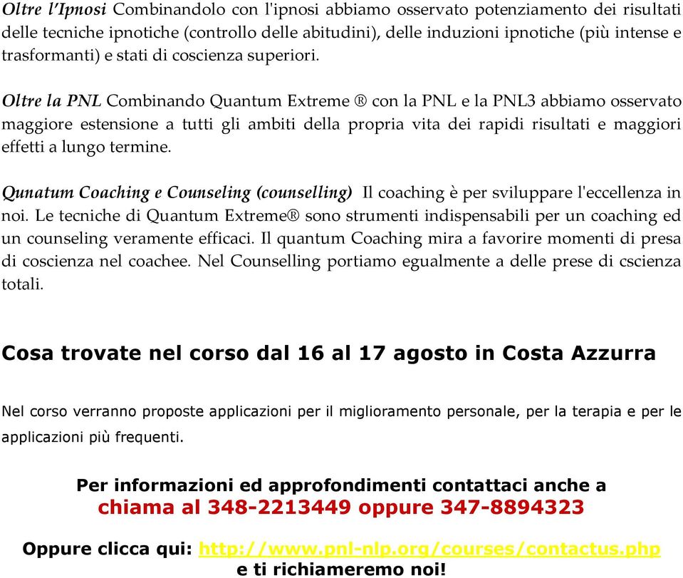 Oltre la PNL Combinando Quantum Extreme con la PNL e la PNL3 abbiamo osservato maggiore estensione a tutti gli ambiti della propria vita dei rapidi risultati e maggiori effetti a lungo termine.