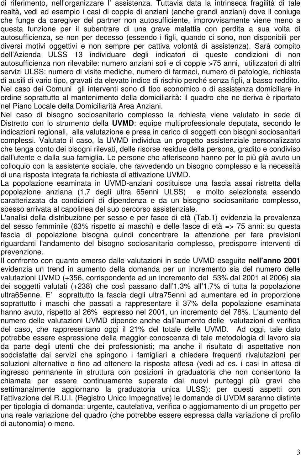 improvvisamente viene meno a questa funzione per il subentrare di una grave malattia con perdita a sua volta di autosufficienza, se non per decesso (essendo i figli, quando ci sono, non disponibili