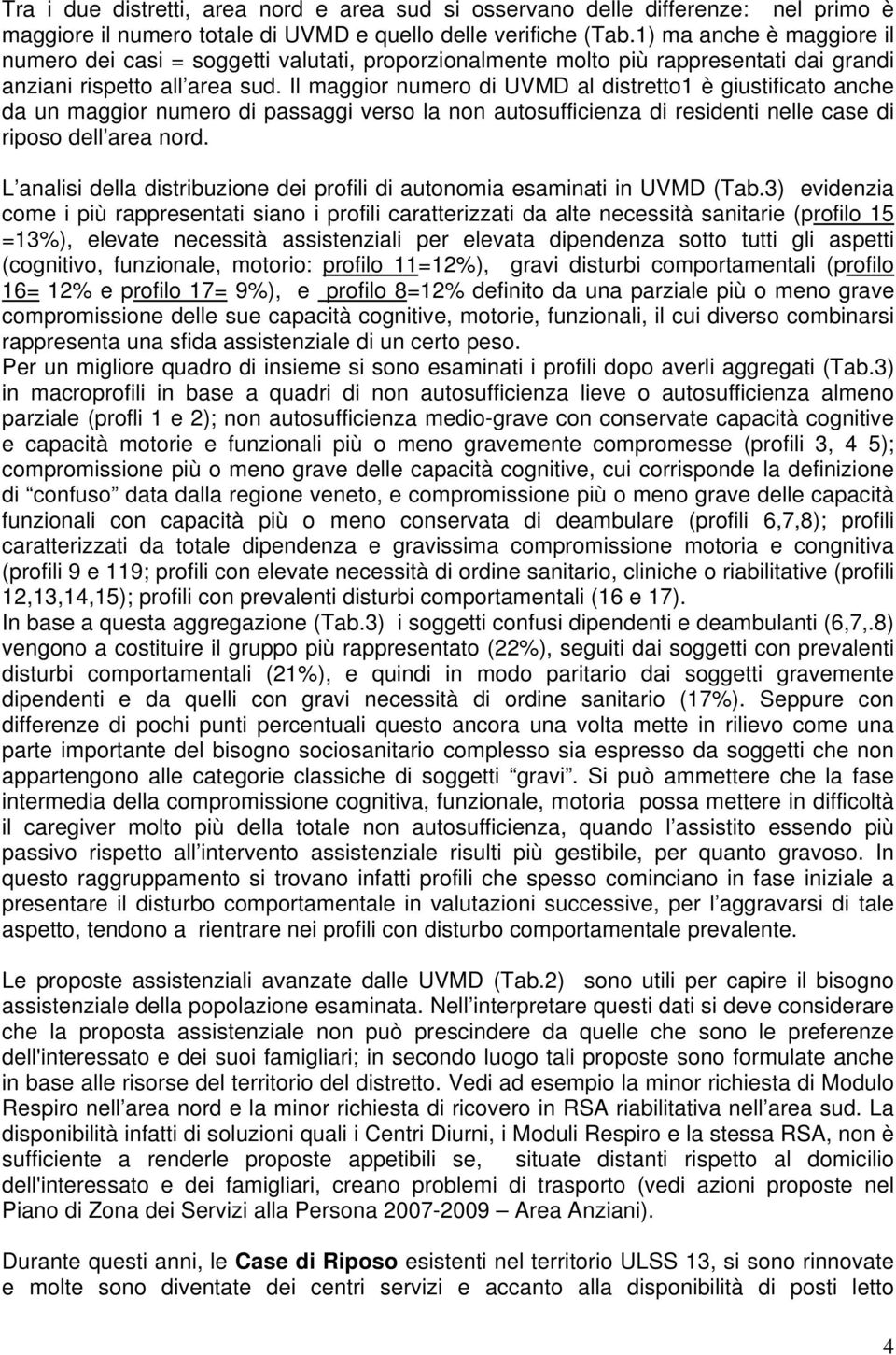 Il maggior numero di UVMD al distretto1 è giustificato anche da un maggior numero di passaggi verso la non autosufficienza di residenti nelle case di riposo dell area nord.