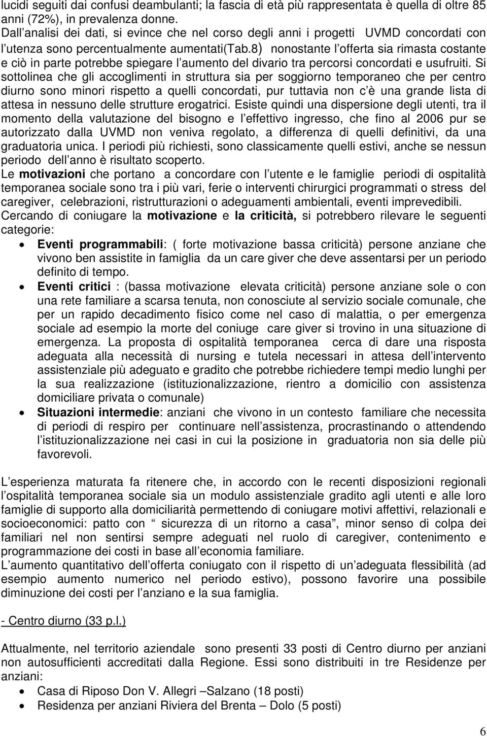 8) nonostante l offerta sia rimasta costante e ciò in parte potrebbe spiegare l aumento del divario tra percorsi concordati e usufruiti.