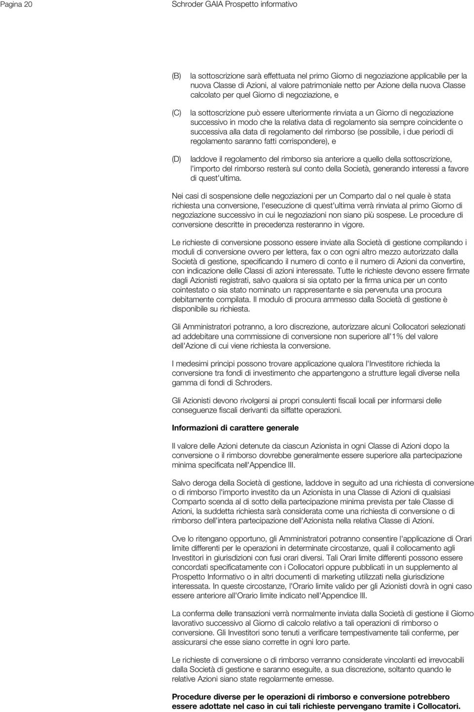 regolamento sia sempre coincidente o successiva alla data di regolamento del rimborso (se possibile, i due periodi di regolamento saranno fatti corrispondere), e laddove il regolamento del rimborso