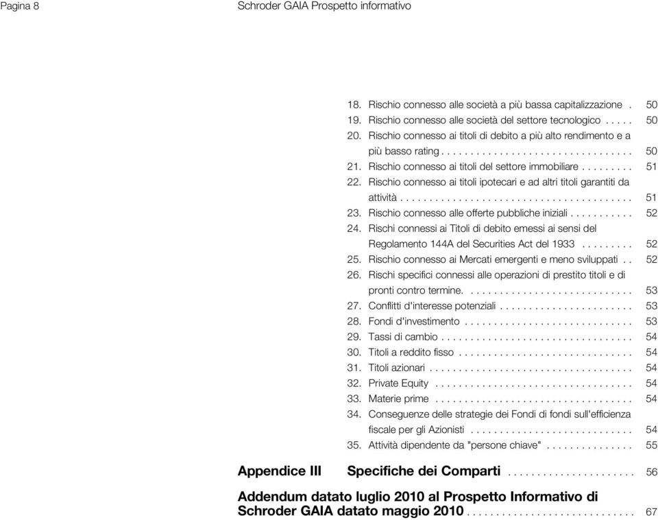 Rischio connesso ai titoli ipotecari e ad altri titoli garantiti da attività........................................ 51 23. Rischio connesso alle offerte pubbliche iniziali........... 52 24.