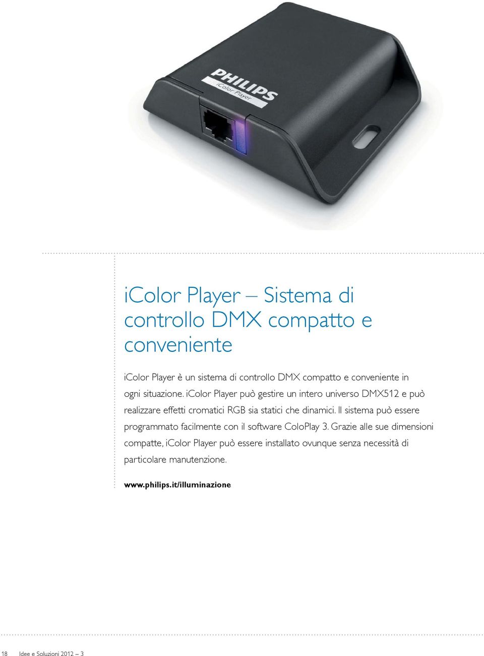 icolor Player può gestire un intero universo DMX512 e può realizzare effetti cromatici RGB sia statici che dinamici.