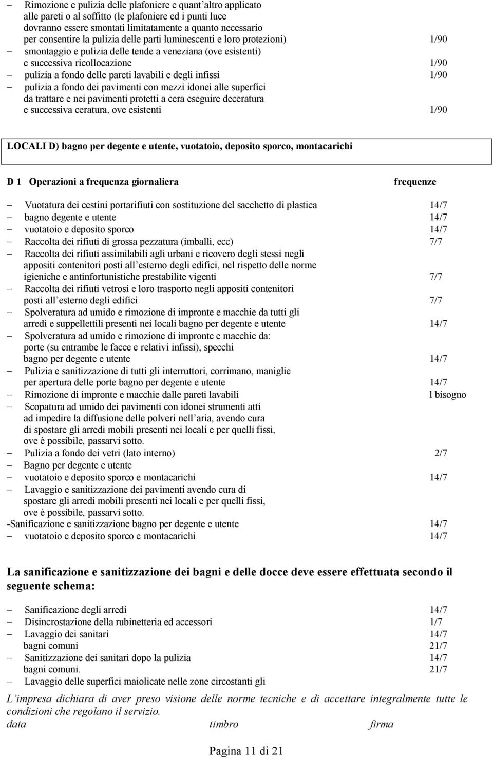 degli infissi 1/90 - pulizia a fondo dei pavimenti con mezzi idonei alle superfici da trattare e nei pavimenti protetti a cera eseguire deceratura e successiva ceratura, ove esistenti 1/90 LOCALI D)