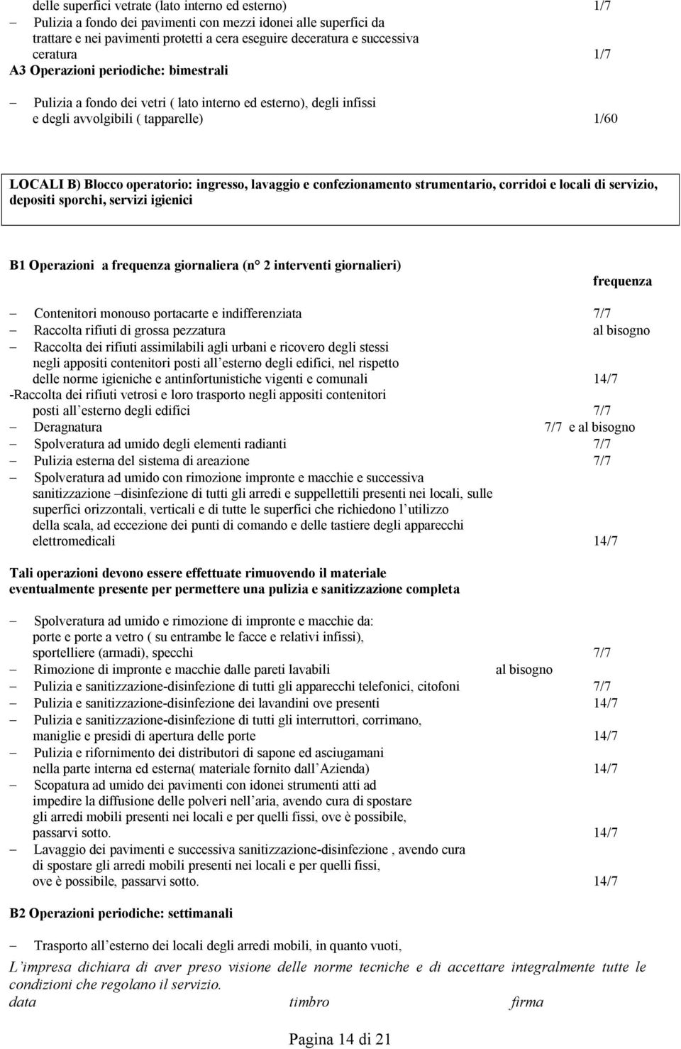 lavaggio e confezionamento strumentario, corridoi e locali di servizio, depositi sporchi, servizi igienici B1 Operazioni a frequenza giornaliera (n 2 interventi giornalieri) frequenza - Contenitori